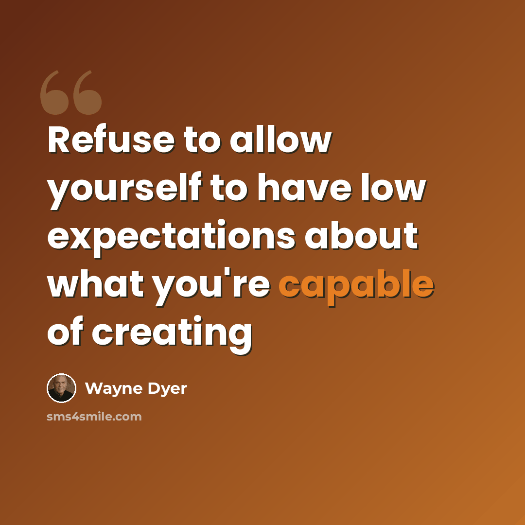 “Refuse to allow yourself to have low expectations about what you're capable of creating” quote by Wayne Dyer