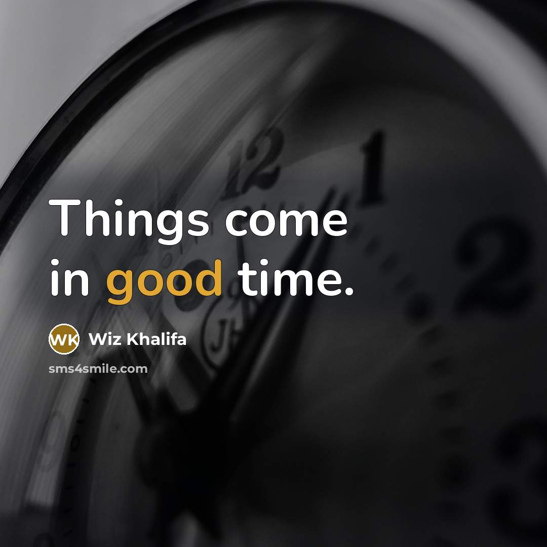 “Things come in good time.” quote by Wiz Khalifa