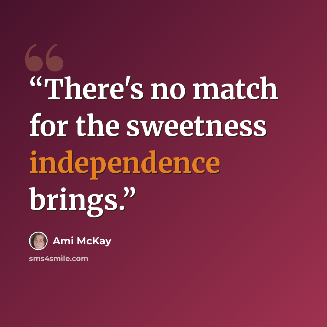 “There's no match for the sweetness independence brings.” quote by Ami McKay