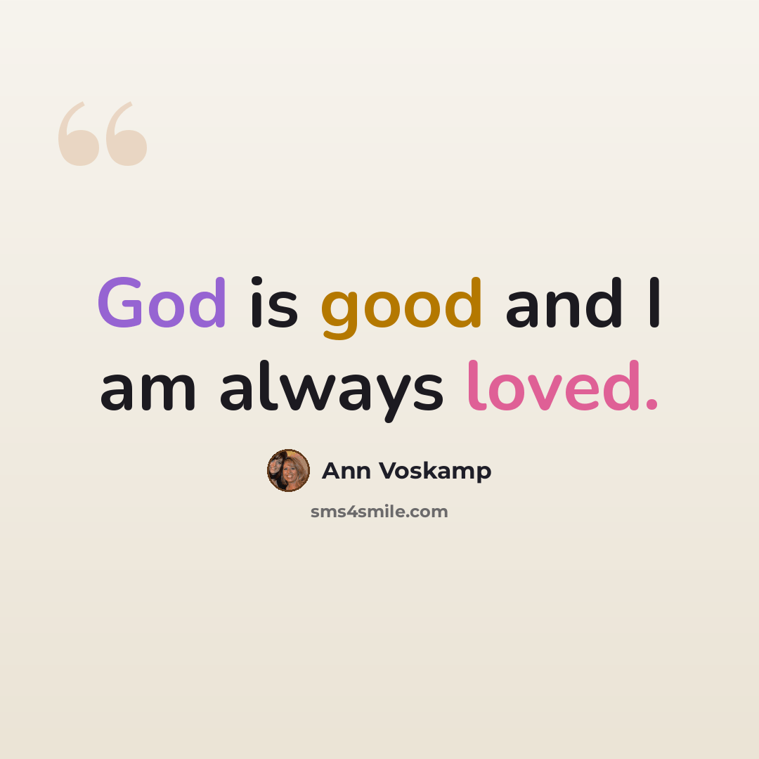 “God is good and I am always loved.” quote by Ann Voskamp