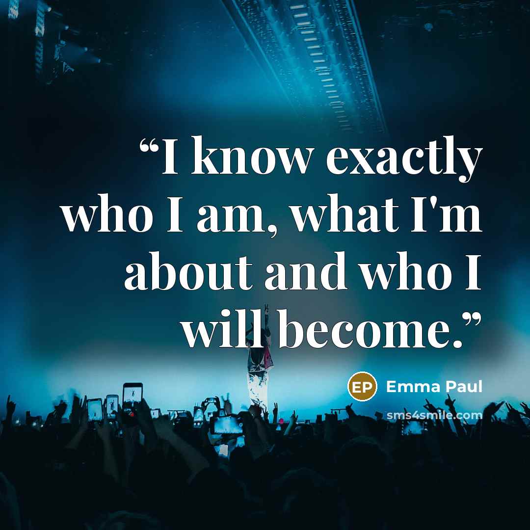 “I know exactly who I am, what I'm about and who I will become.” quote by Emma Paul