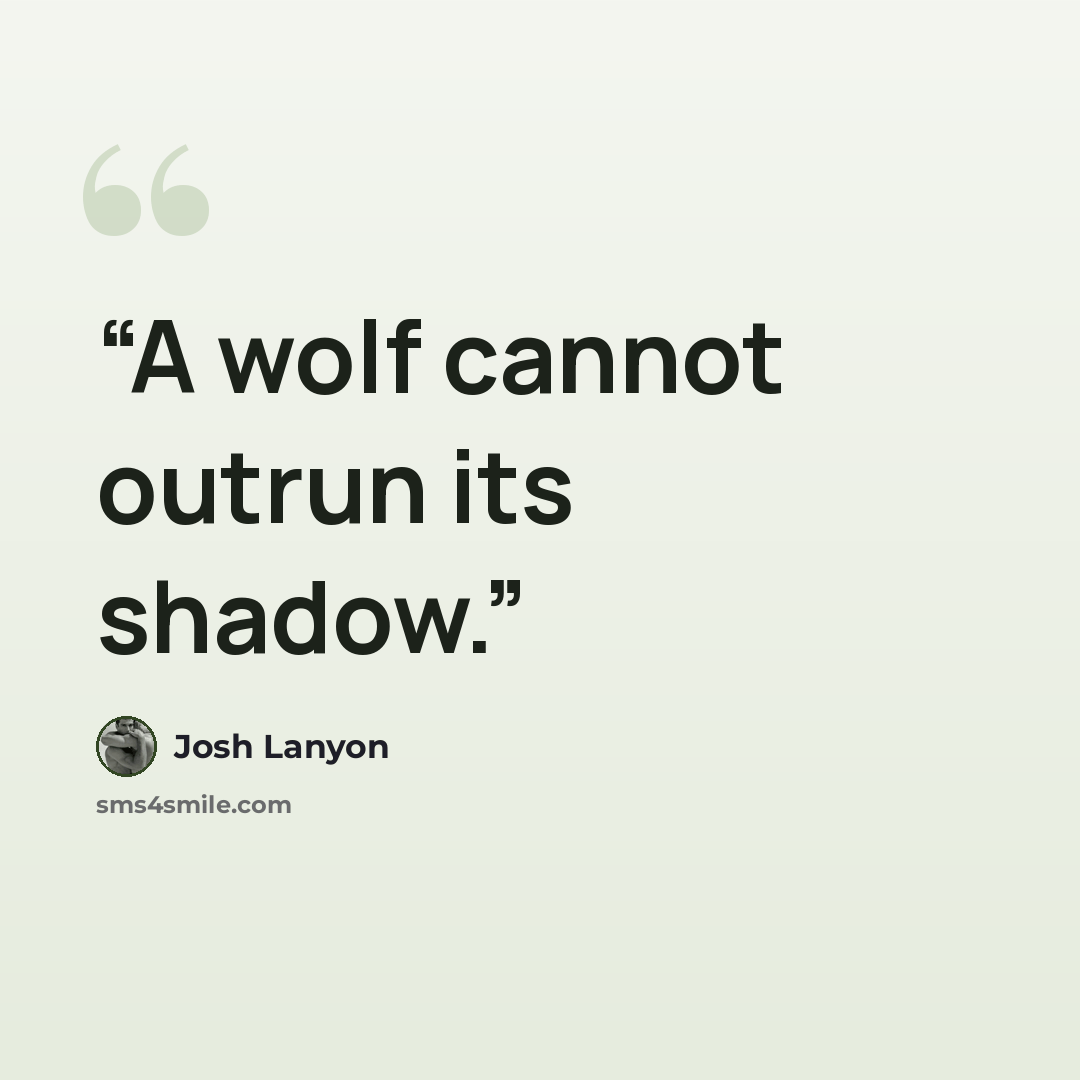 “A wolf cannot outrun its shadow.” quote by Josh Lanyon