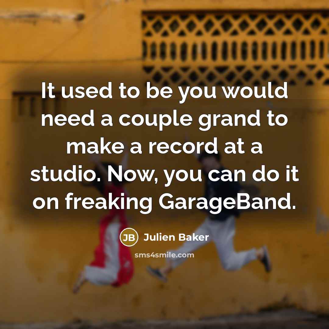 “It used to be you would need a couple grand to make a record at a studio. Now, you can do it on freaking GarageBand.” quote by Julien Baker