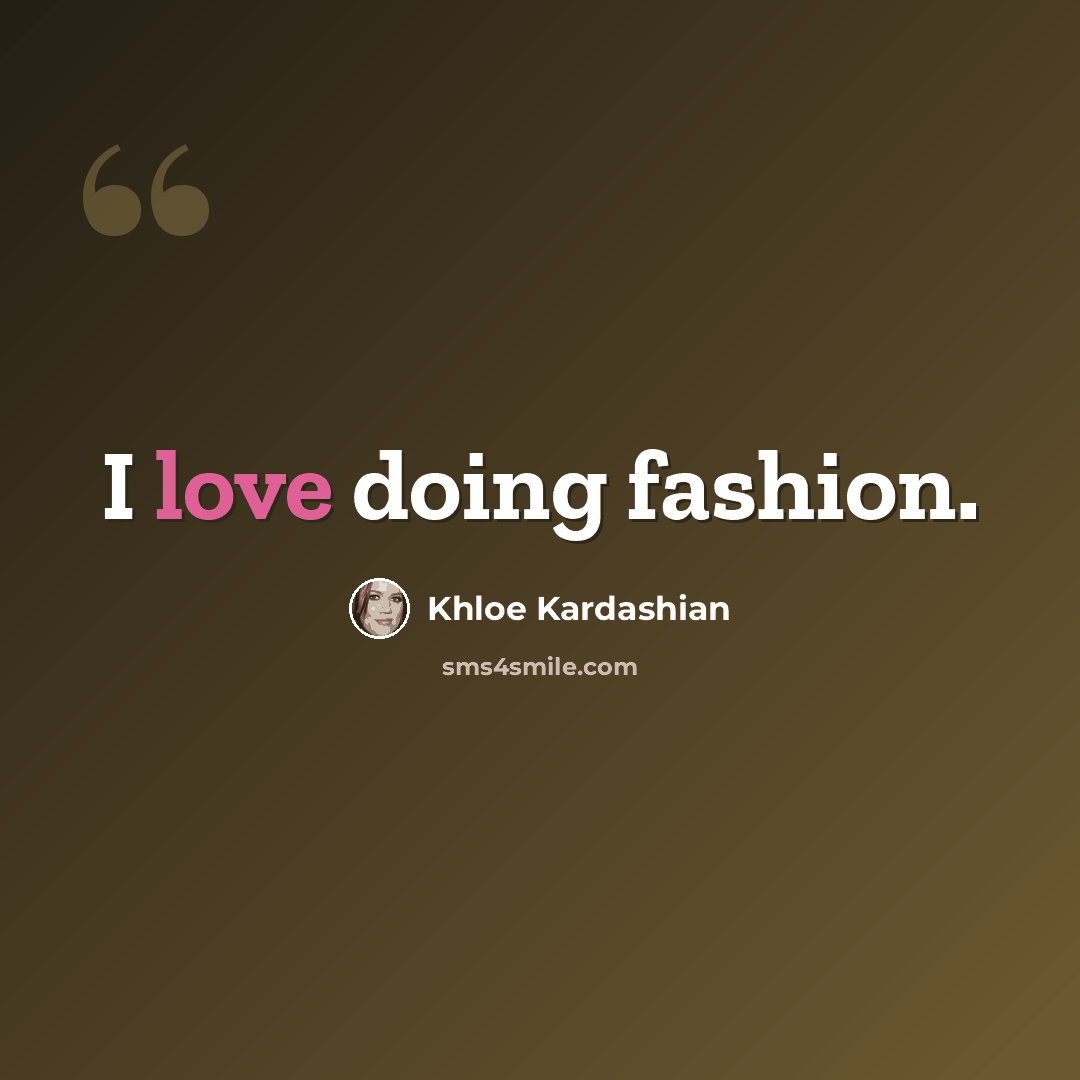 “I love doing fashion.” quote by Khloe Kardashian
