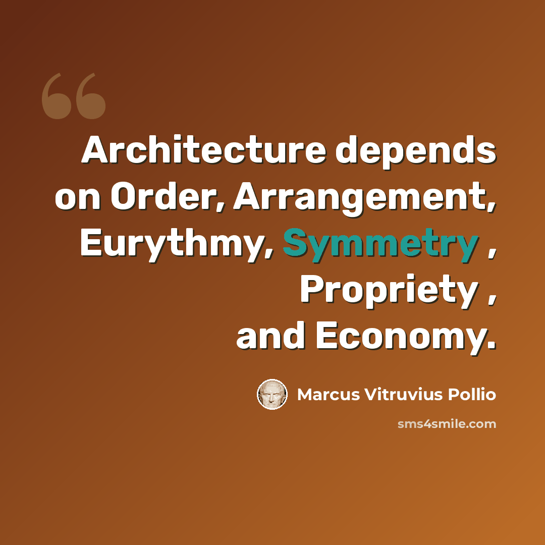 “Architecture depends on Order, Arrangement, Eurythmy, Symmetry , Propriety , and Economy.” quote by Marcus Vitruvius Pollio