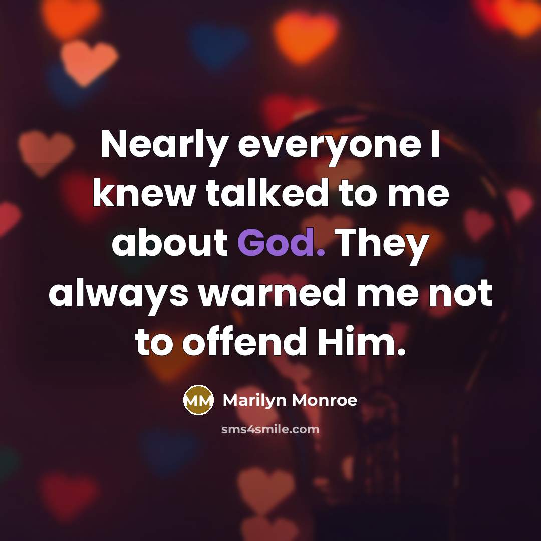 “Nearly everyone I knew talked to me about God. They always warned me not to offend Him.” quote by Marilyn Monroe