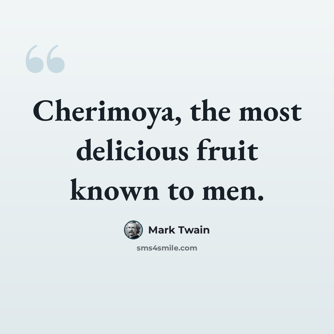 “Cherimoya, the most delicious fruit known to men.” quote by Mark Twain
