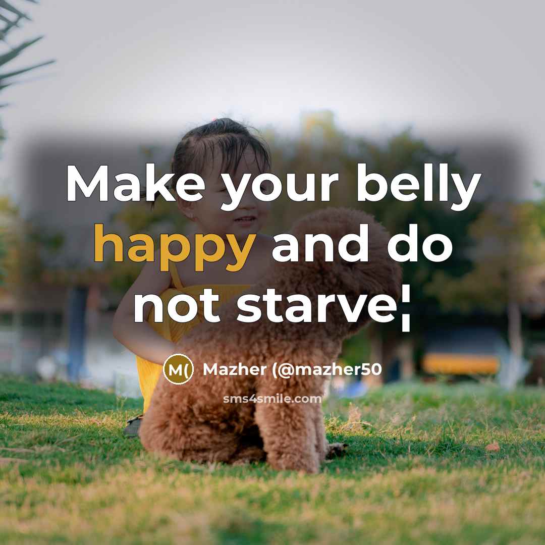 “Make your belly happy and do not starve¦” quote by Mazher (@mazher50