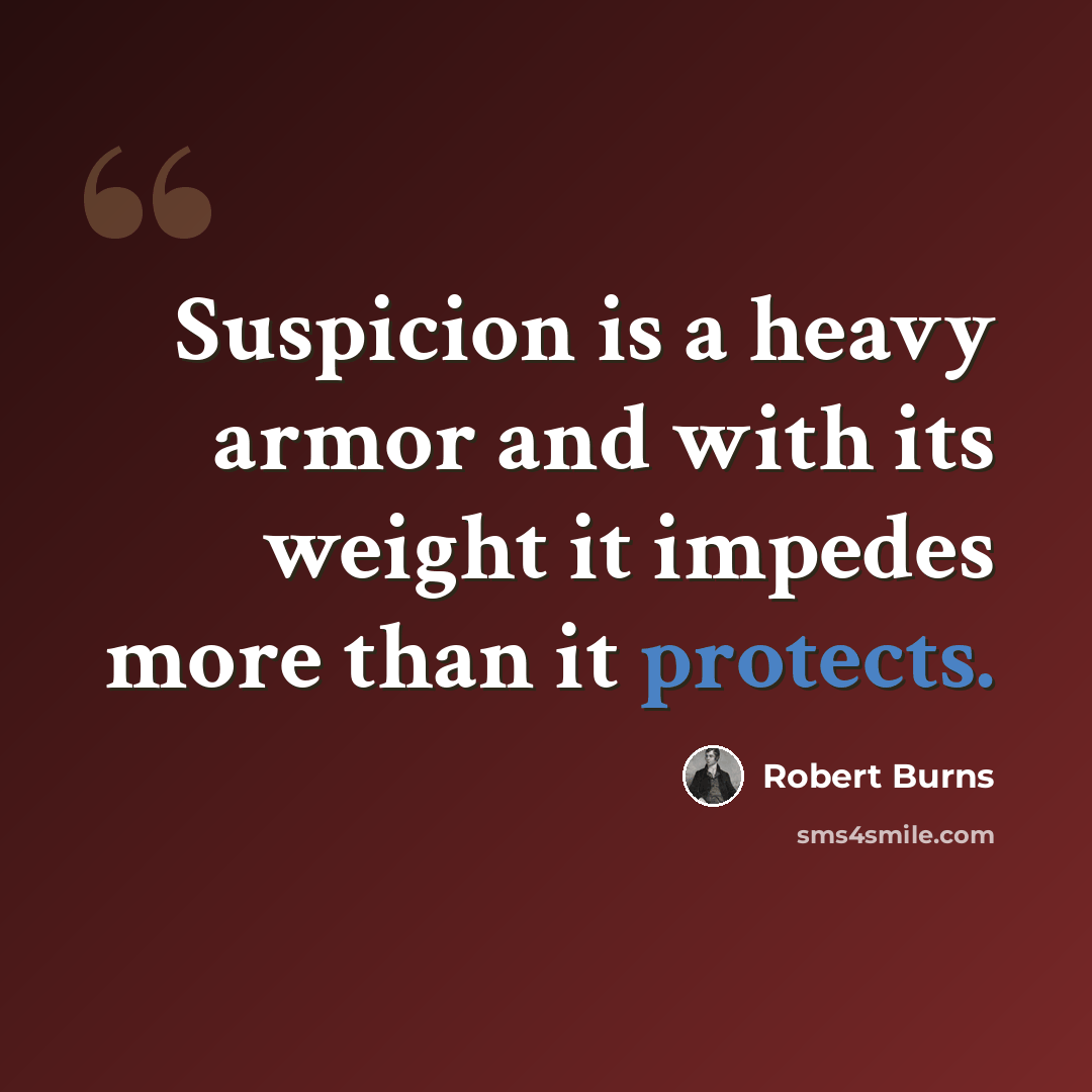 “Suspicion is a heavy armor and with its weight it impedes more than it protects.” quote by Robert Burns