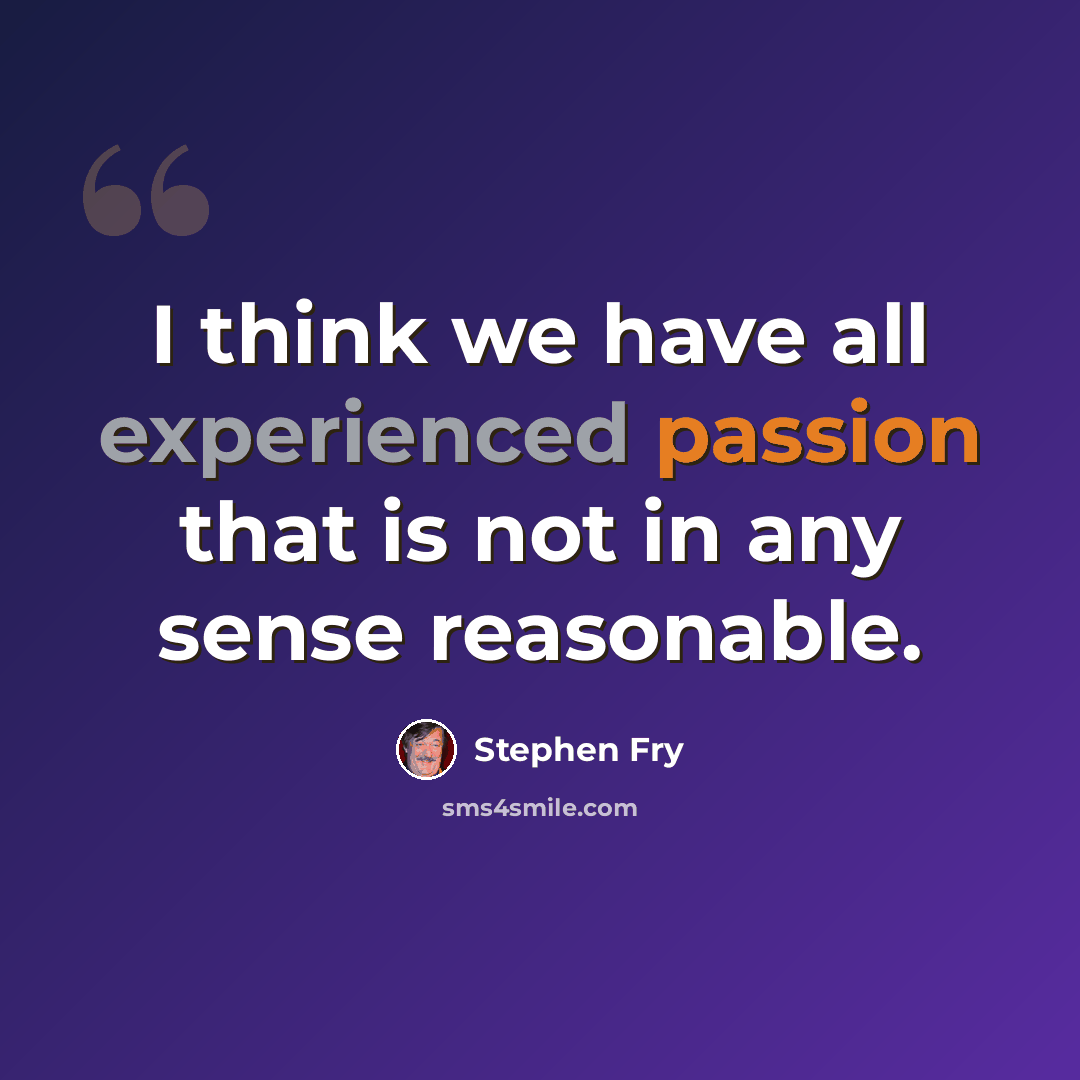 “I think we have all experienced passion that is not in any sense reasonable.” quote by Stephen Fry