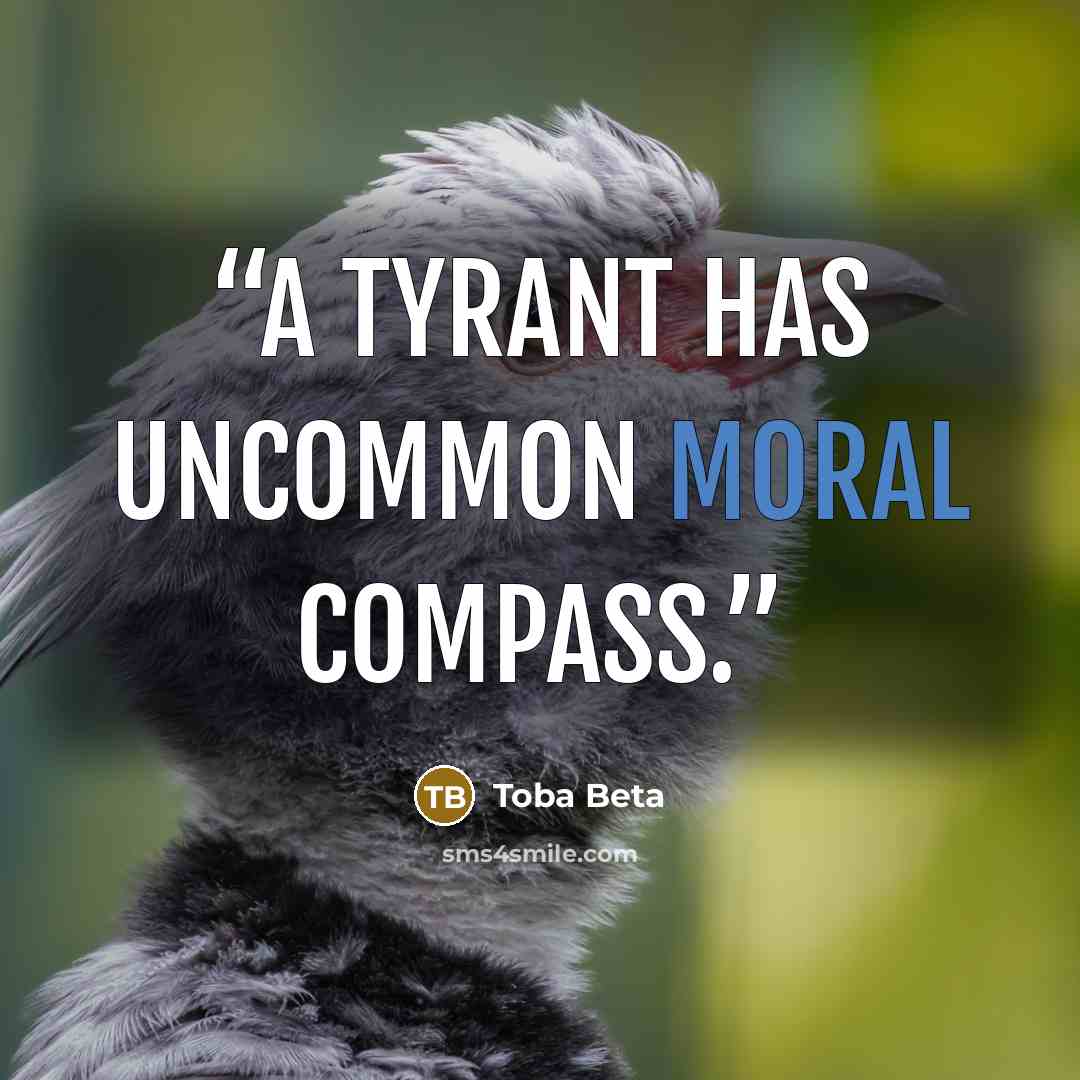 “A tyrant has uncommon moral compass.” quote by Toba Beta