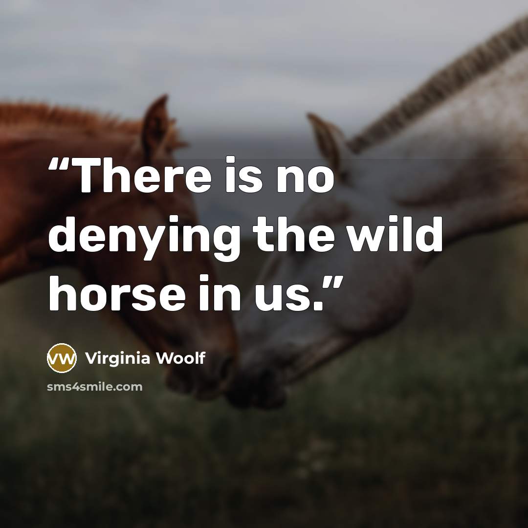 “There is no denying the wild horse in us.” quote by Virginia Woolf