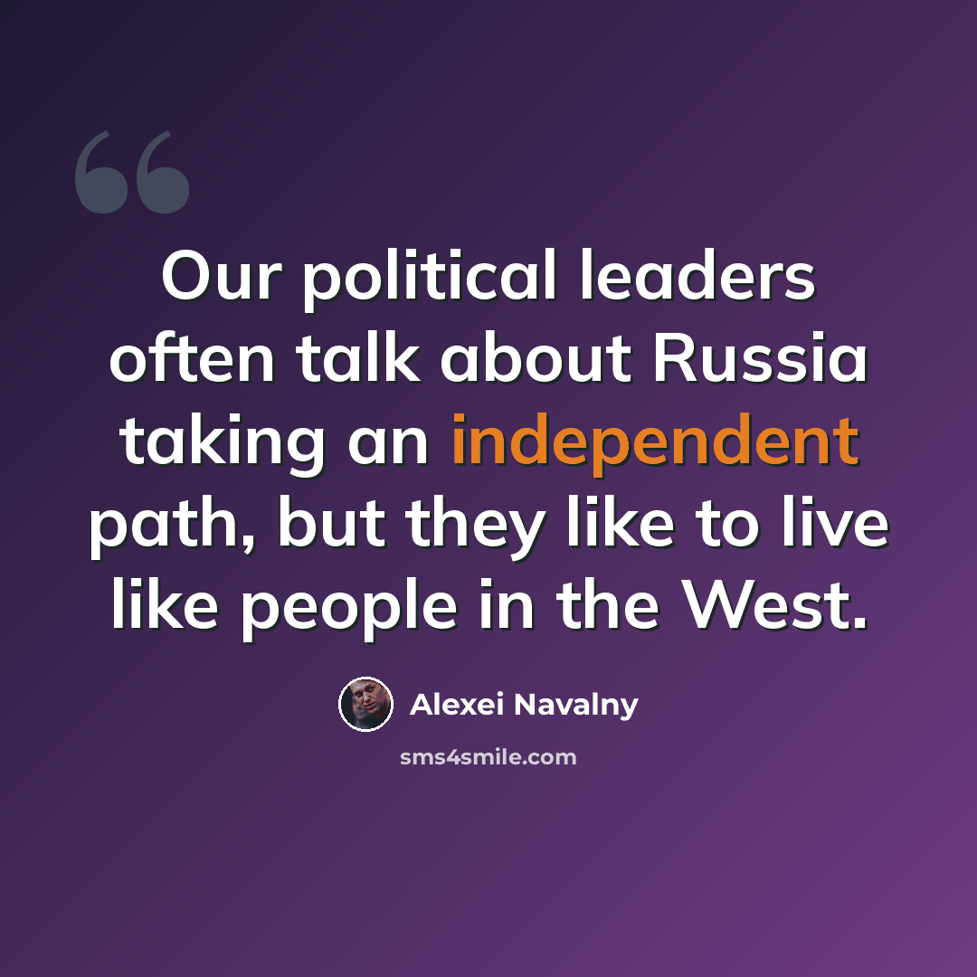 “Our political leaders often talk about Russia taking an independent path, but they like to live like people in the West.” quote by Alexei Navalny