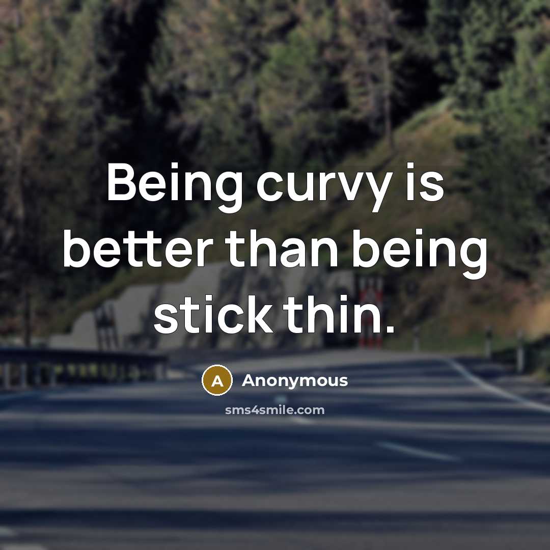 “Being curvy is better than being stick thin.” quote by Anonymous