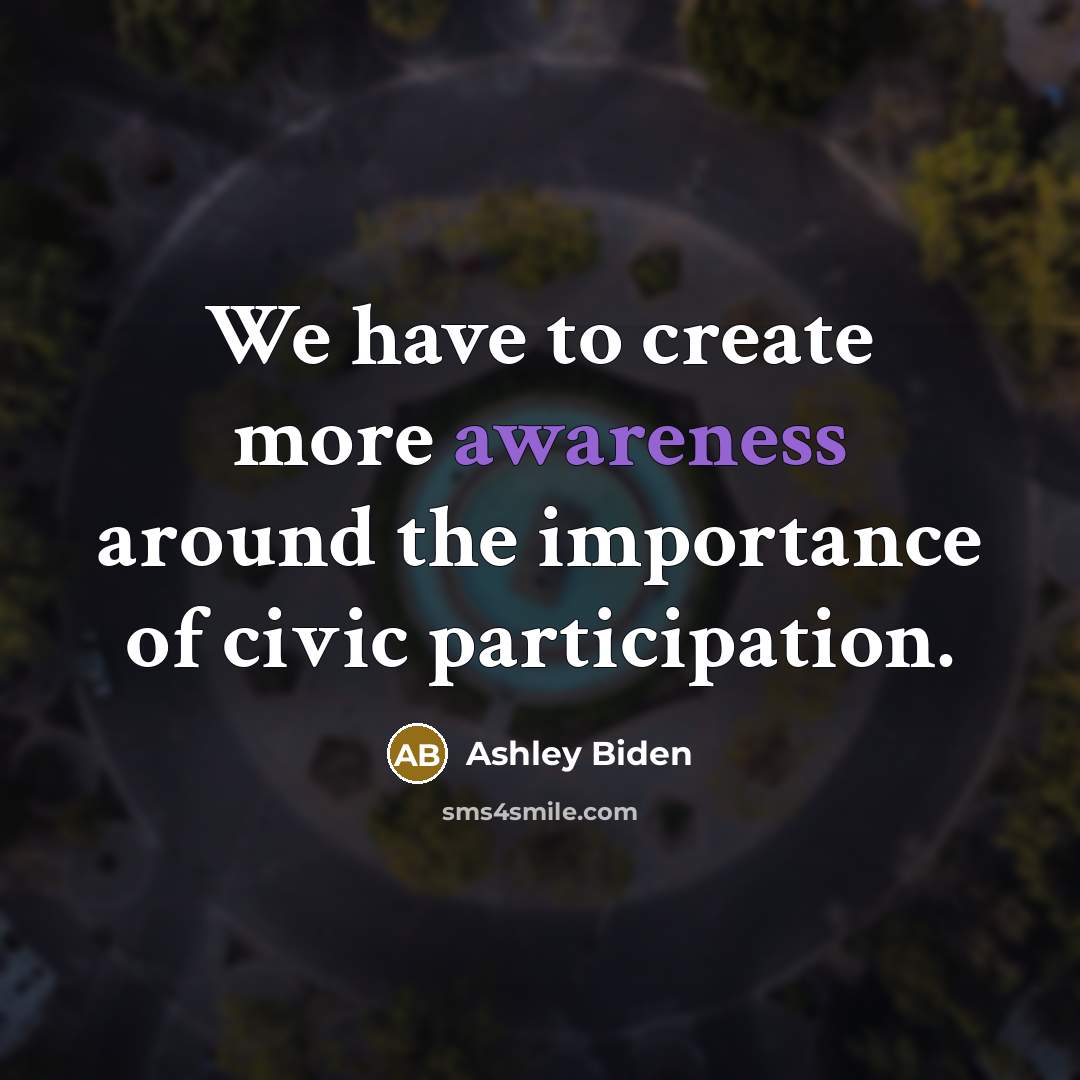 “We have to create more awareness around the importance of civic participation.” quote by Ashley Biden
