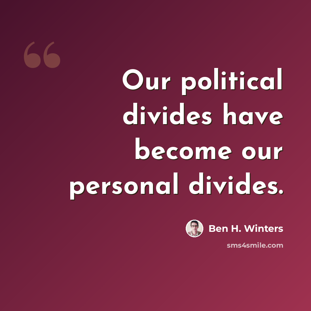 “Our political divides have become our personal divides.” quote by Ben H. Winters