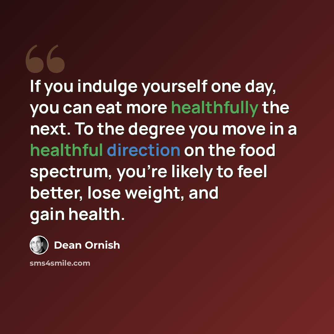 “If you indulge yourself one day, you can eat more healthfully the next. To the degree you move in a healthful direction on the food spectrum, you're likely to feel better, lose weight, and gain health.” quote by Dean Ornish