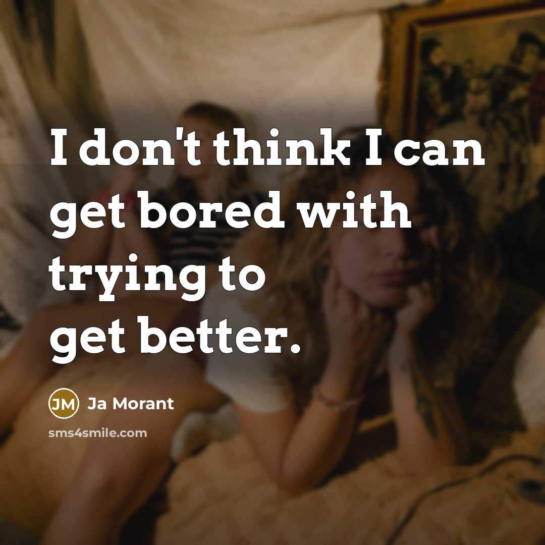 “I don't think I can get bored with trying to get better.” quote by Ja Morant