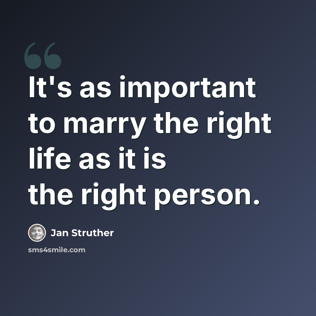 “It's as important to marry the right life as it is the right person.” quote by Jan Struther