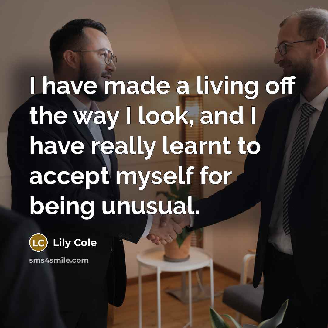 “I have made a living off the way I look, and I have really learnt to accept myself for being unusual.” quote by Lily Cole