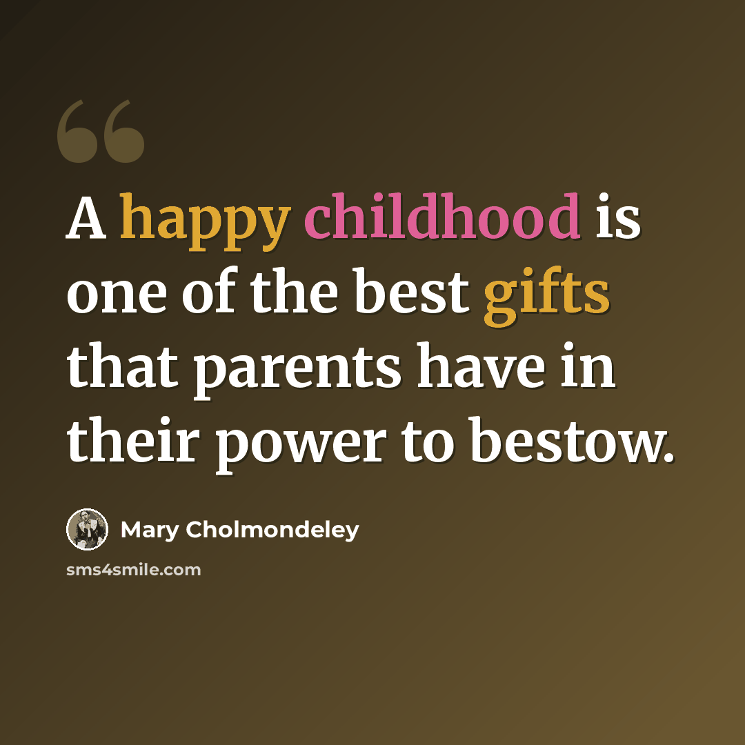 “A happy childhood is one of the best gifts that parents have in their power to bestow.” quote by Mary Cholmondeley