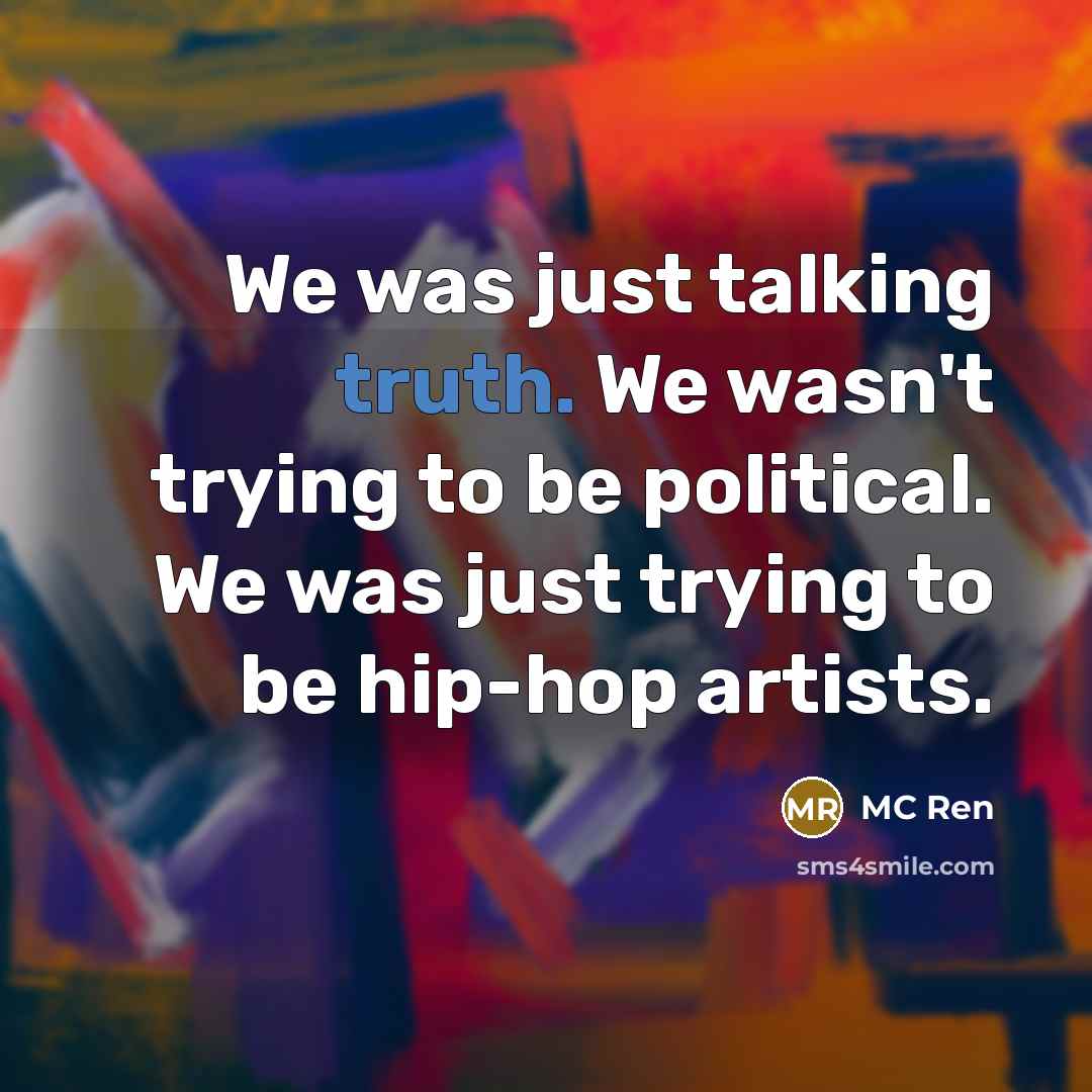 “We was just talking truth. We wasn't trying to be political. We was just trying to be hip-hop artists.” quote by MC Ren
