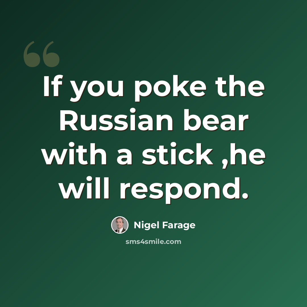 “If you poke the Russian bear with a stick ,he will respond.” quote by Nigel Farage