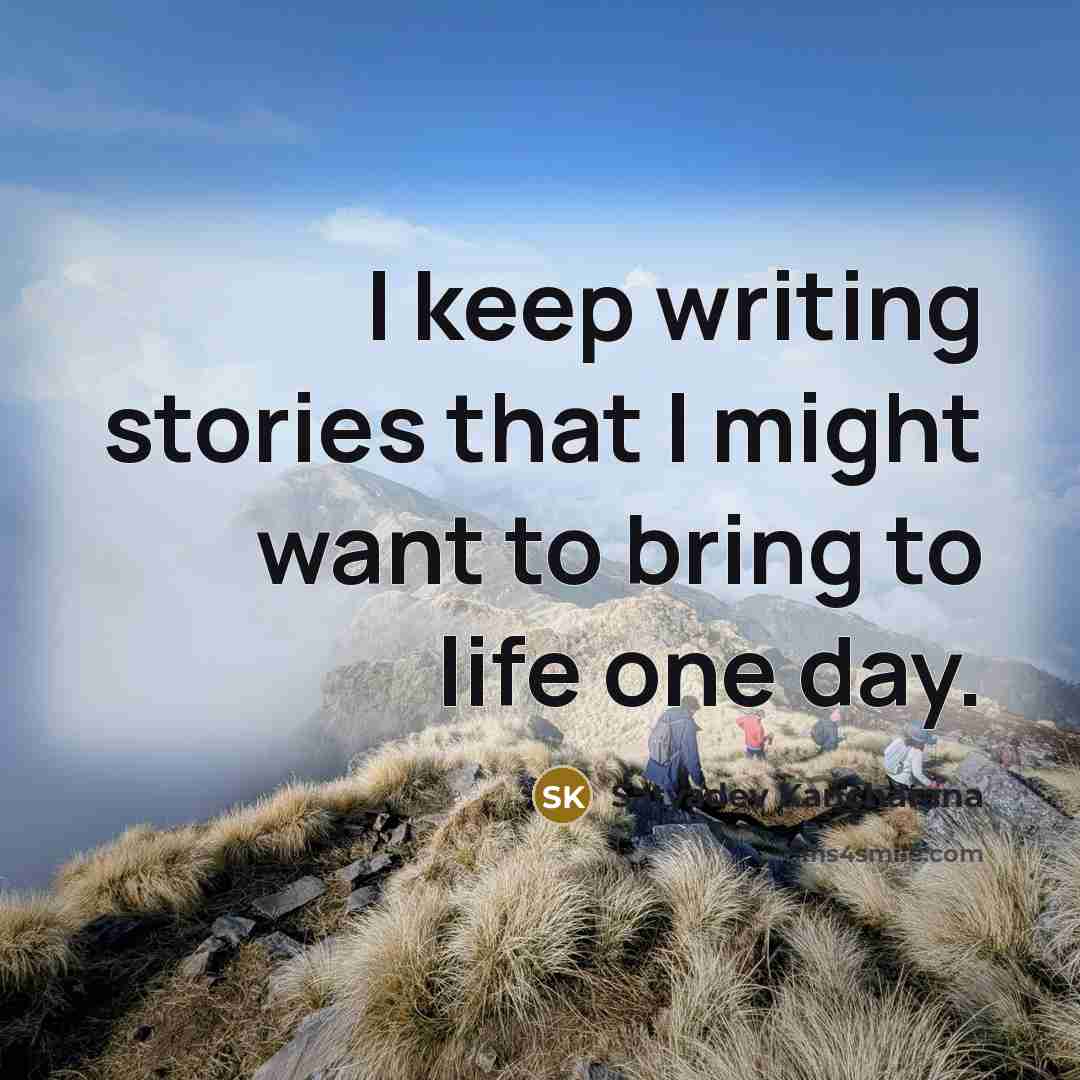 “I keep writing stories that I might want to bring to life one day.” quote by Satyadev Kancharana