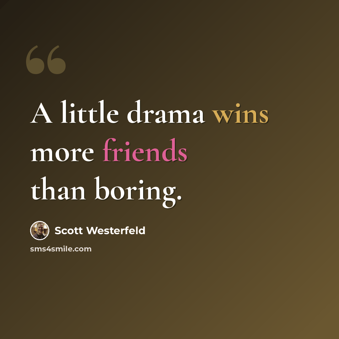 “A little drama wins more friends than boring.” quote by Scott Westerfeld