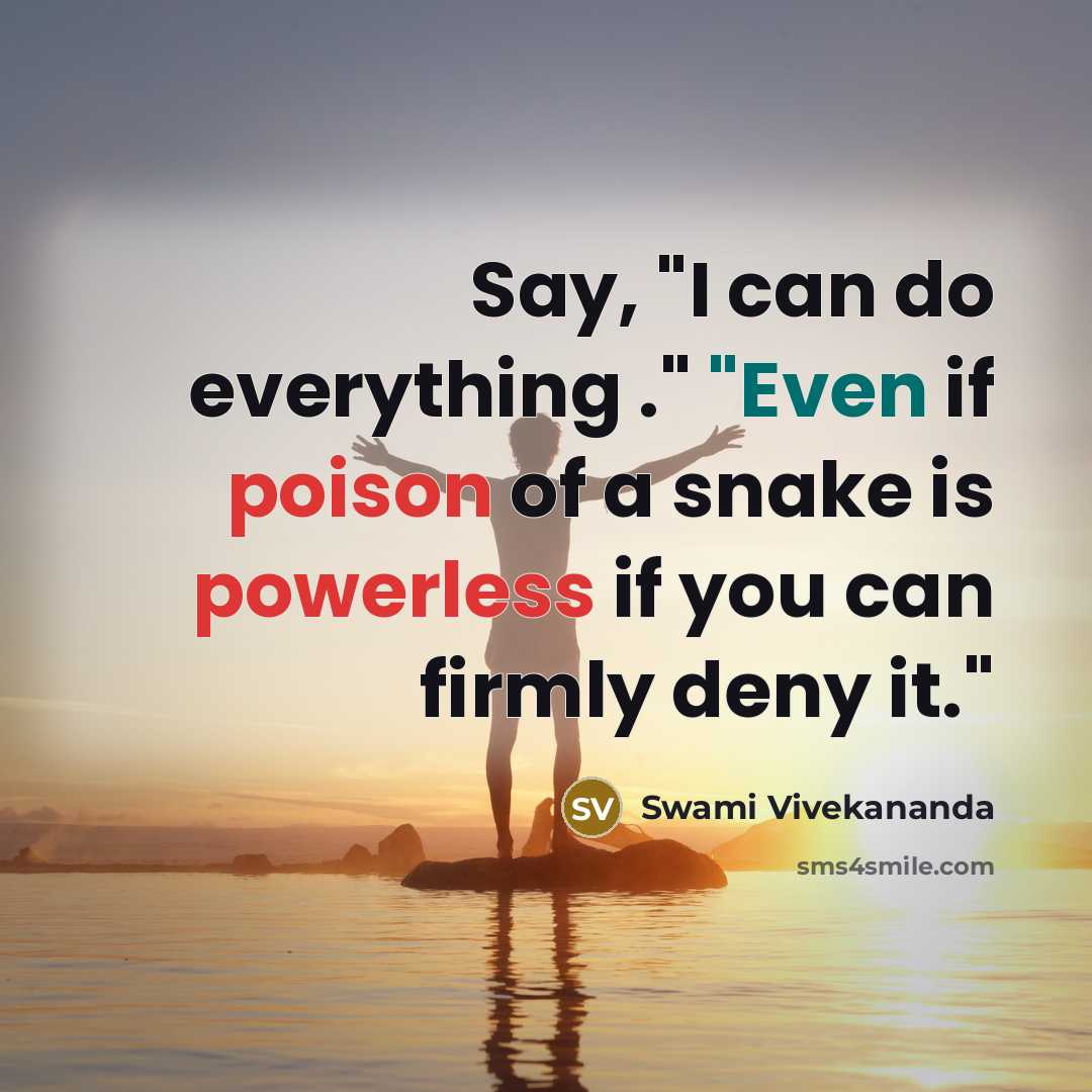 “Say, "I can do everything ." "Even if poison of a snake is powerless if you can firmly deny it."” quote by Swami Vivekananda