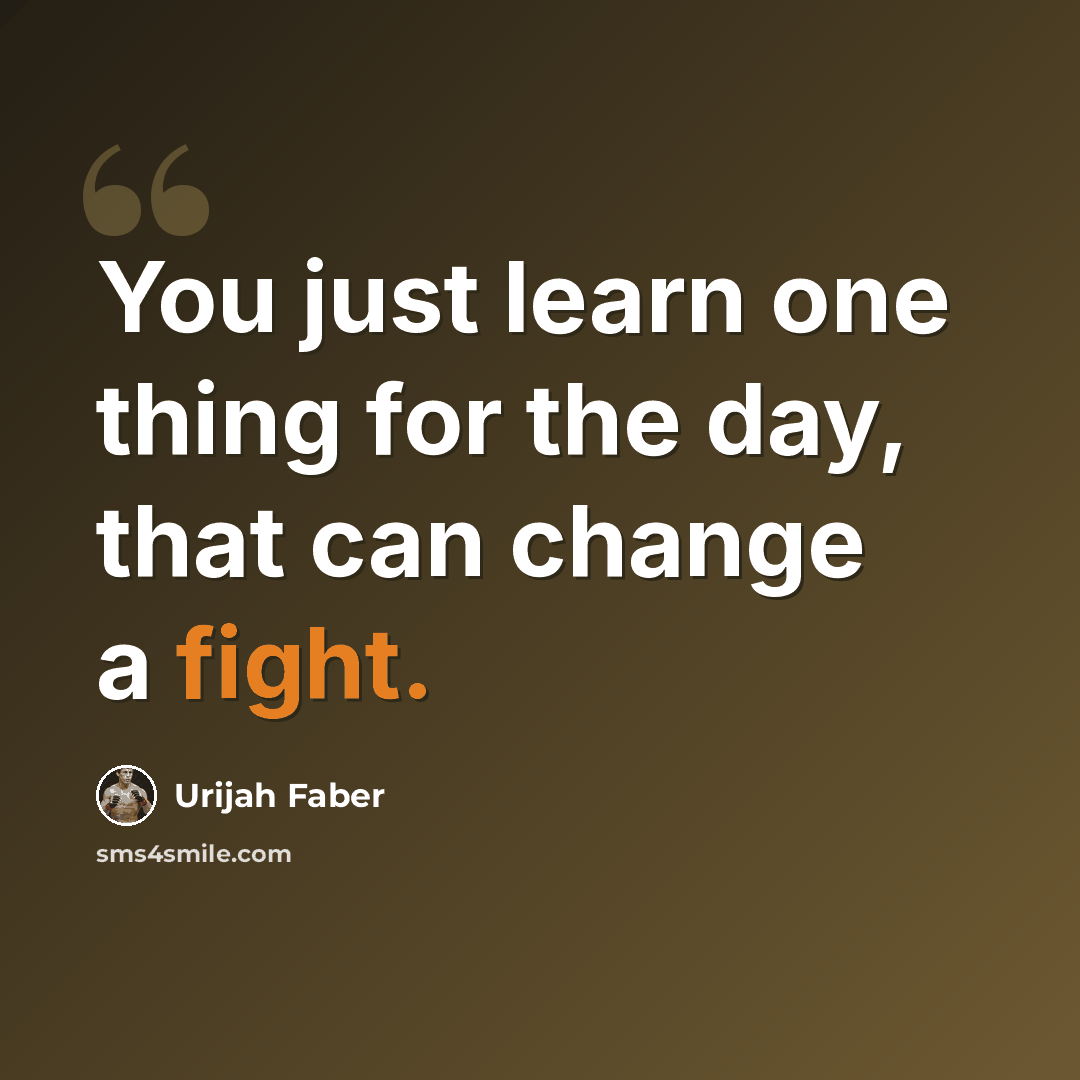 “You just learn one thing for the day, that can change a fight.” quote by Urijah Faber