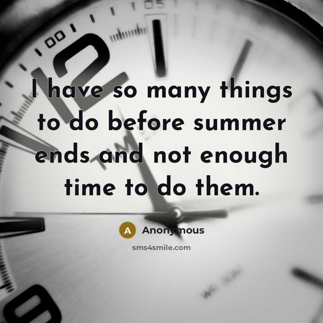 “I have so many things to do before summer ends and not enough time to do them.” quote by Anonymous
