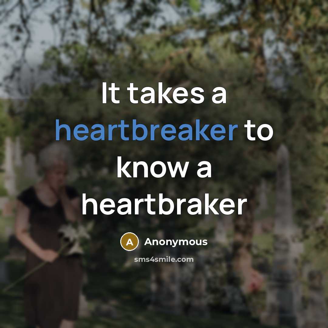 “It takes a heartbreaker to know a heartbraker” quote by Anonymous