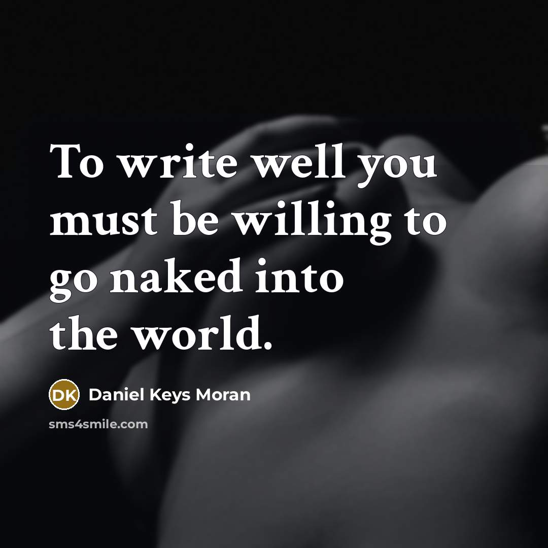 “To write well you must be willing to go naked into the world.” quote by Daniel Keys Moran