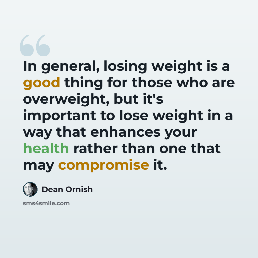 “In general, losing weight is a good thing for those who are overweight, but it's important to lose weight in a way that enhances your health rather than one that may compromise it.” quote by Dean Ornish