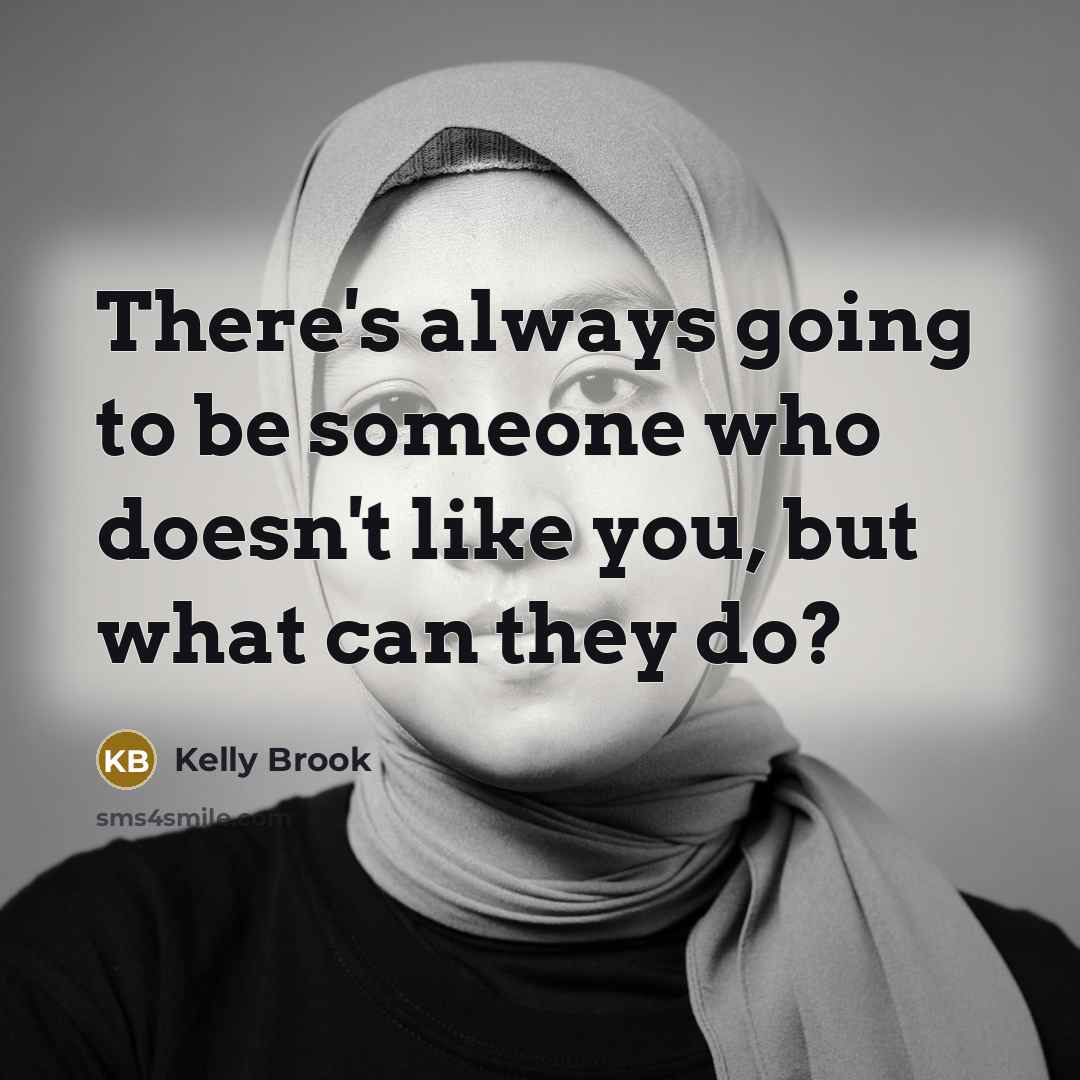“There's always going to be someone who doesn't like you, but what can they do?” quote by Kelly Brook