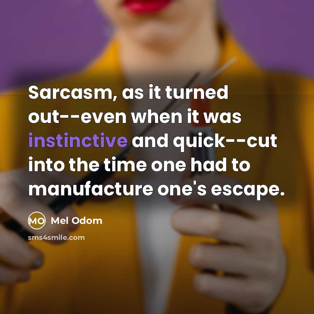 “Sarcasm, as it turned out--even when it was instinctive and quick--cut into the time one had to manufacture one's escape.” quote by Mel Odom