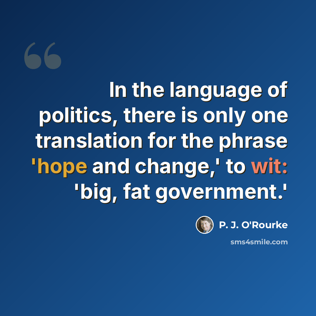 “In the language of politics, there is only one translation for the phrase 'hope and change,' to wit: 'big, fat government.'” quote by P. J. O'Rourke