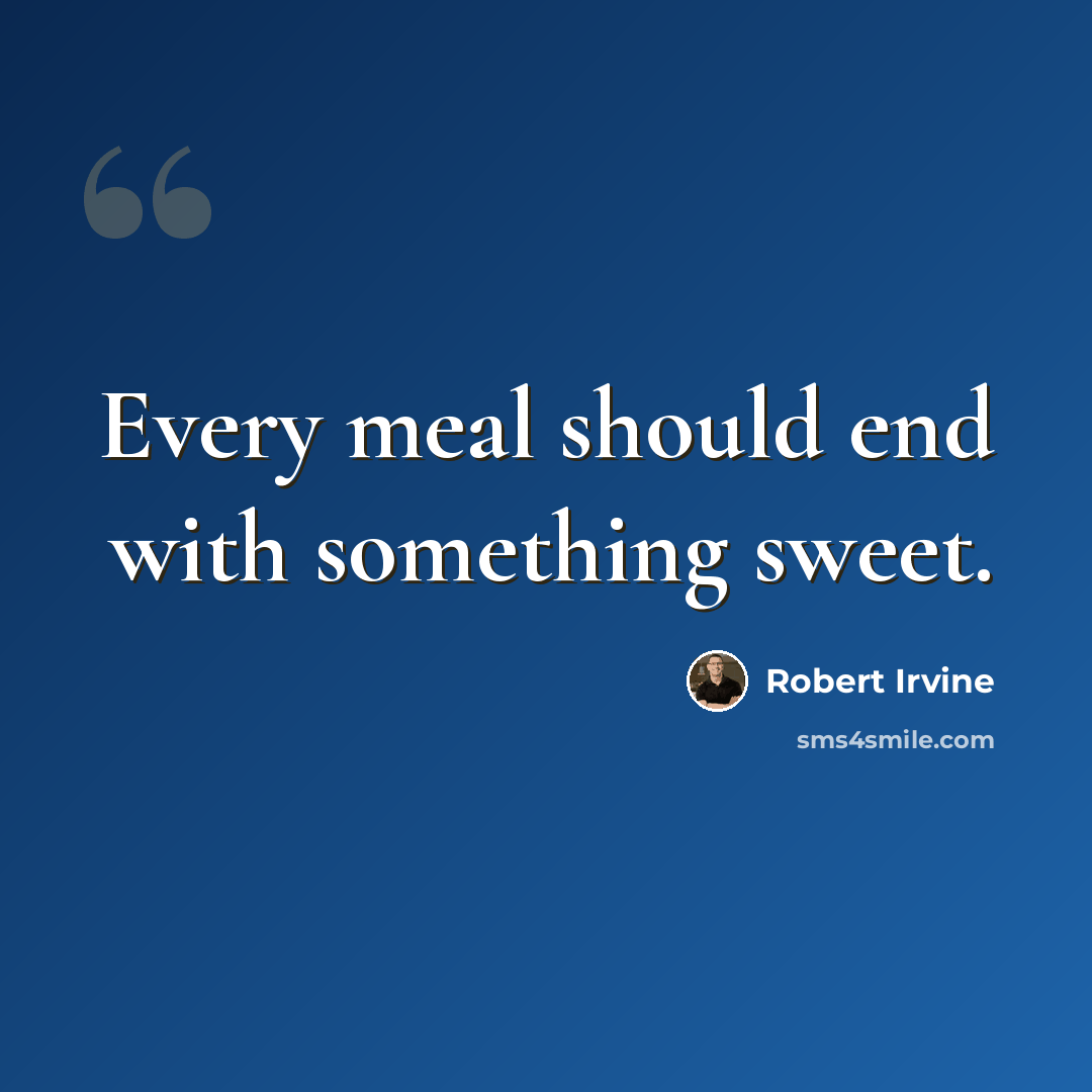 “Every meal should end with something sweet.” quote by Robert Irvine