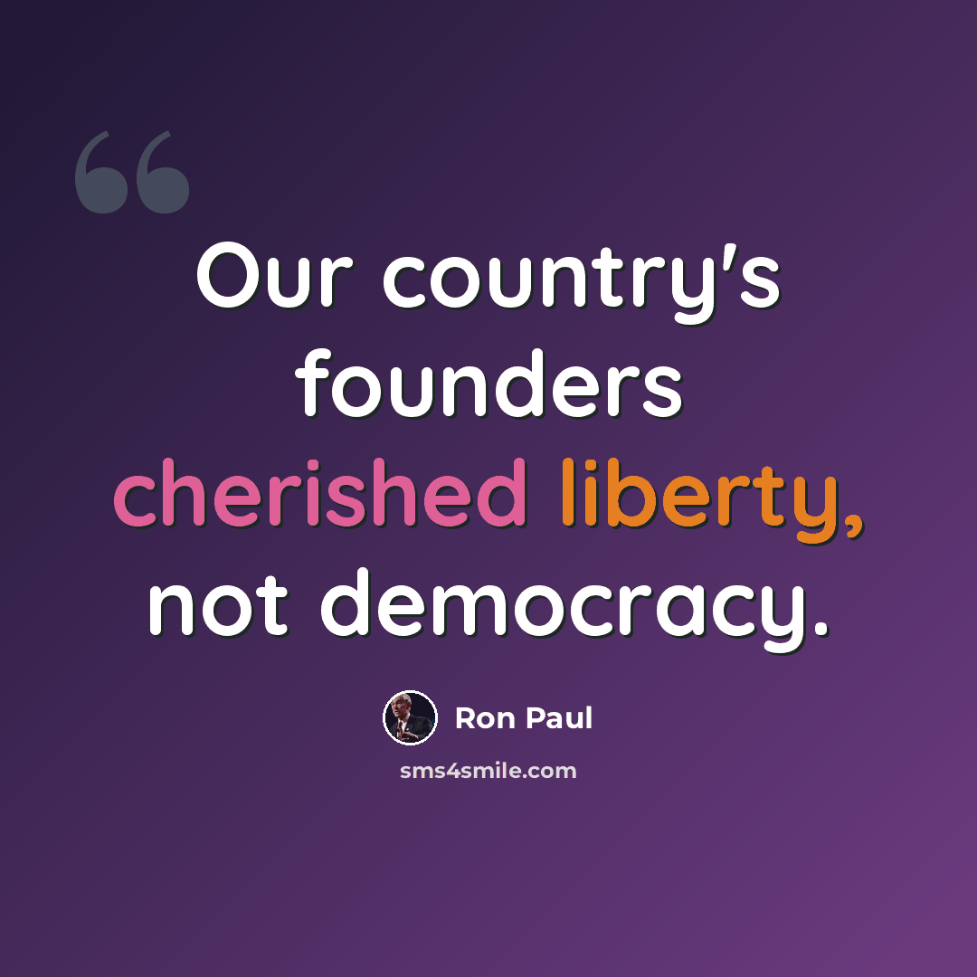 “Our country's founders cherished liberty, not democracy.” quote by Ron Paul