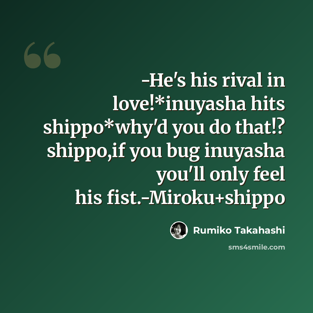 “-He's his rival in love!*inuyasha hits shippo*why'd you do that!? shippo,if you bug inuyasha you'll only feel his fist.-Miroku+shippo” quote by Rumiko Takahashi