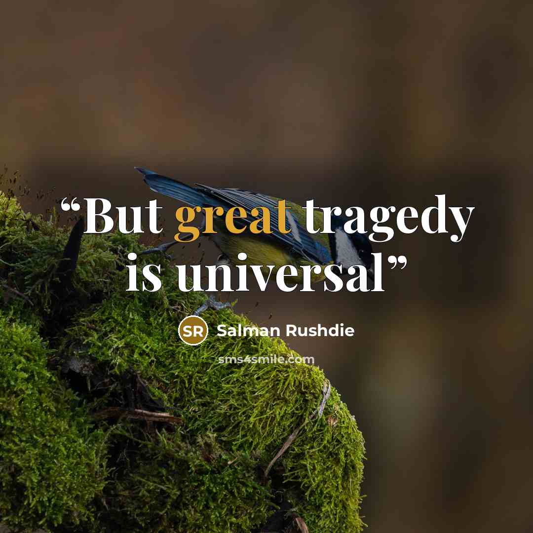 “But great tragedy is universal” quote by Salman Rushdie