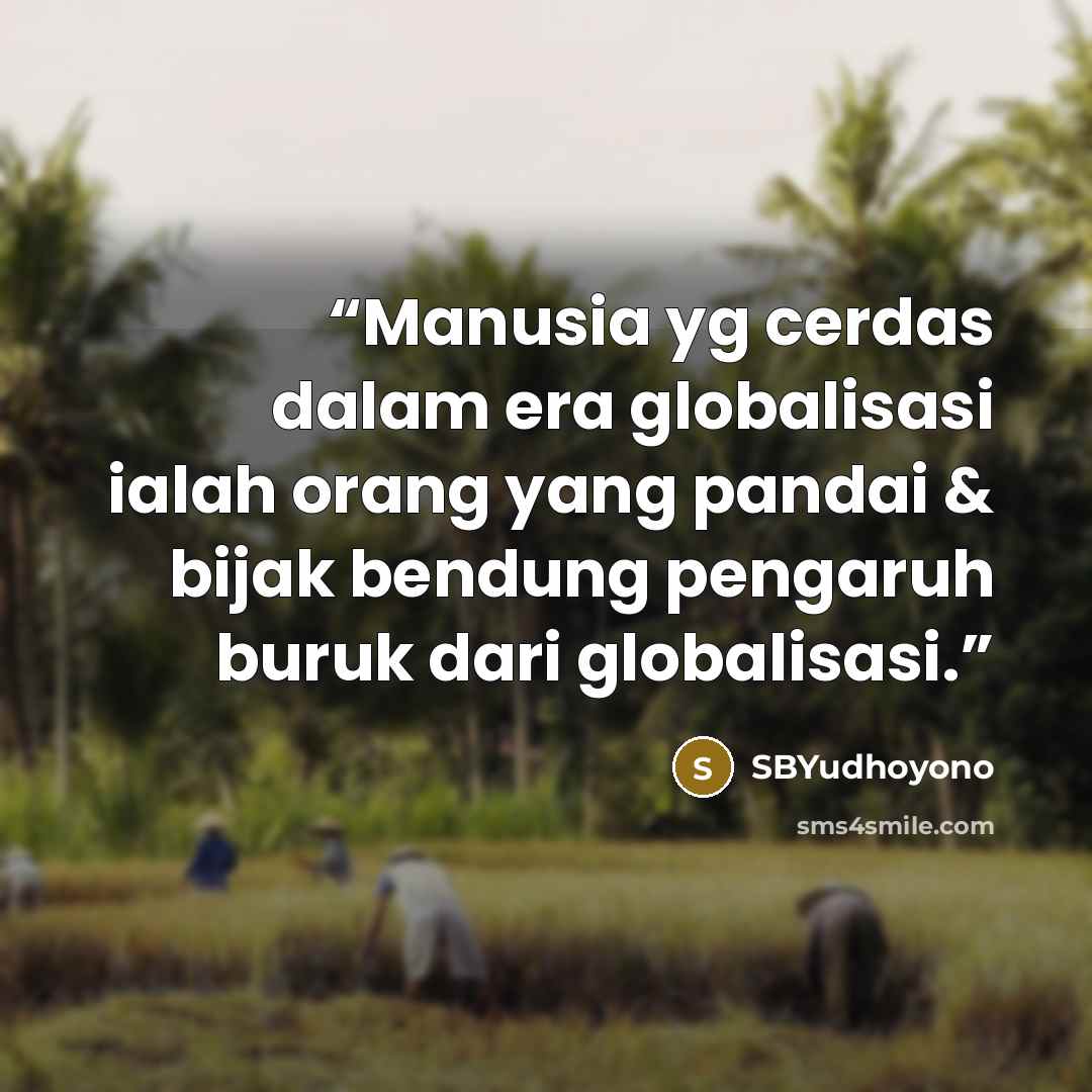 “Manusia yg cerdas dalam era globalisasi ialah orang yang pandai & bijak bendung pengaruh buruk dari globalisasi.” quote by SBYudhoyono