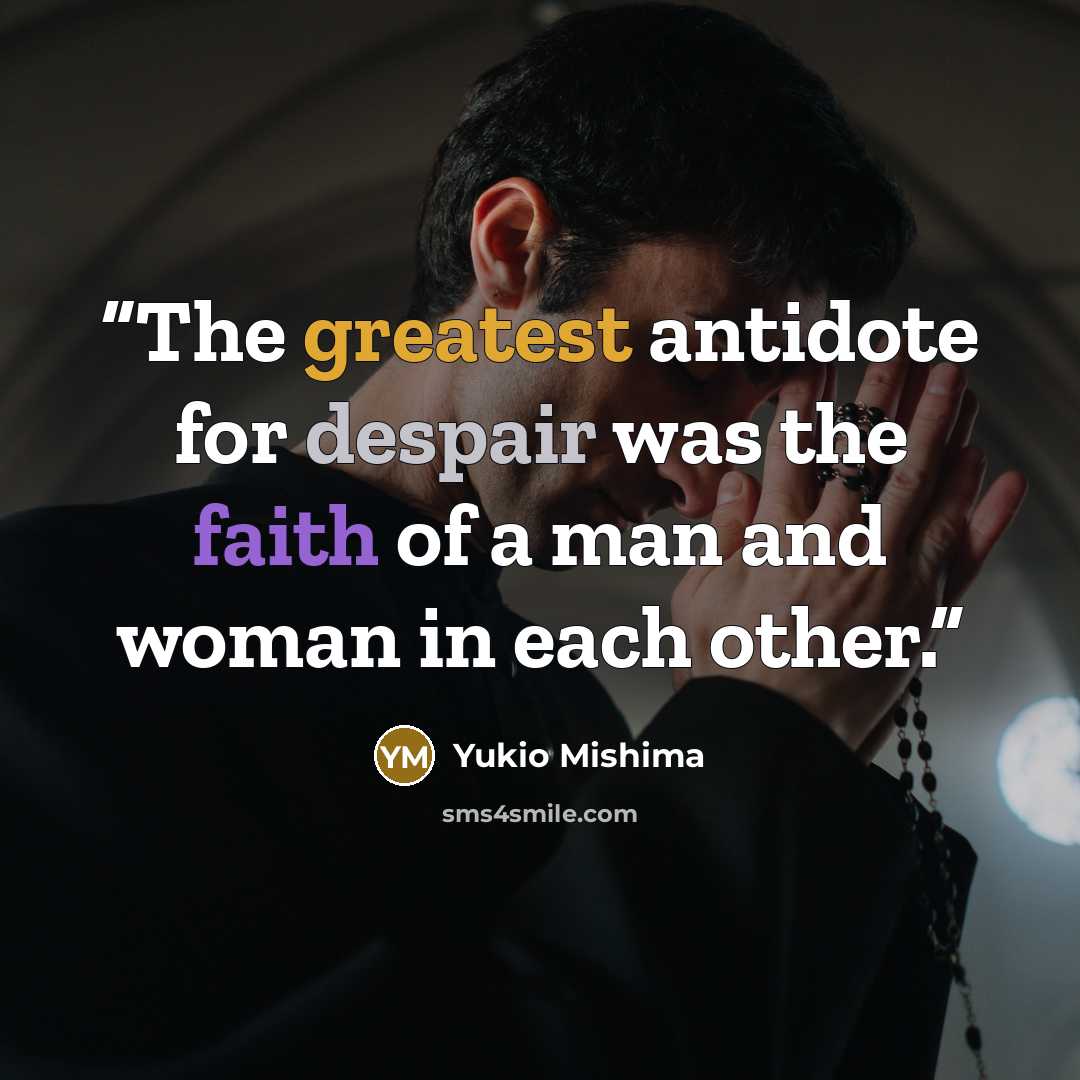“The greatest antidote for despair was the faith of a man and woman in each other.” quote by Yukio Mishima