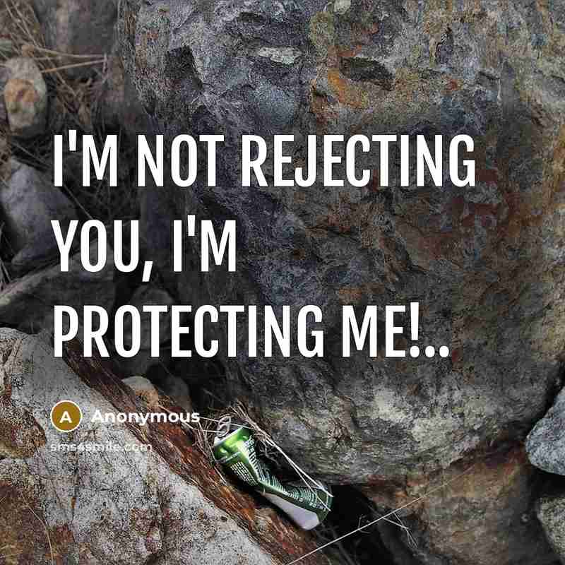 “I'm not rejecting you, I'm protecting me!..” quote by Anonymous