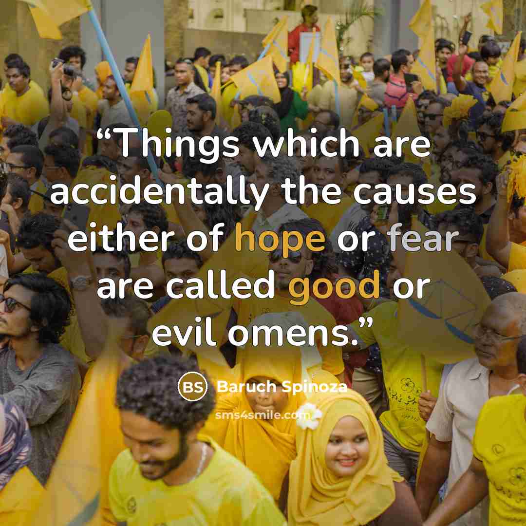 “Things which are accidentally the causes either of hope or fear are called good or evil omens.” quote by Baruch Spinoza