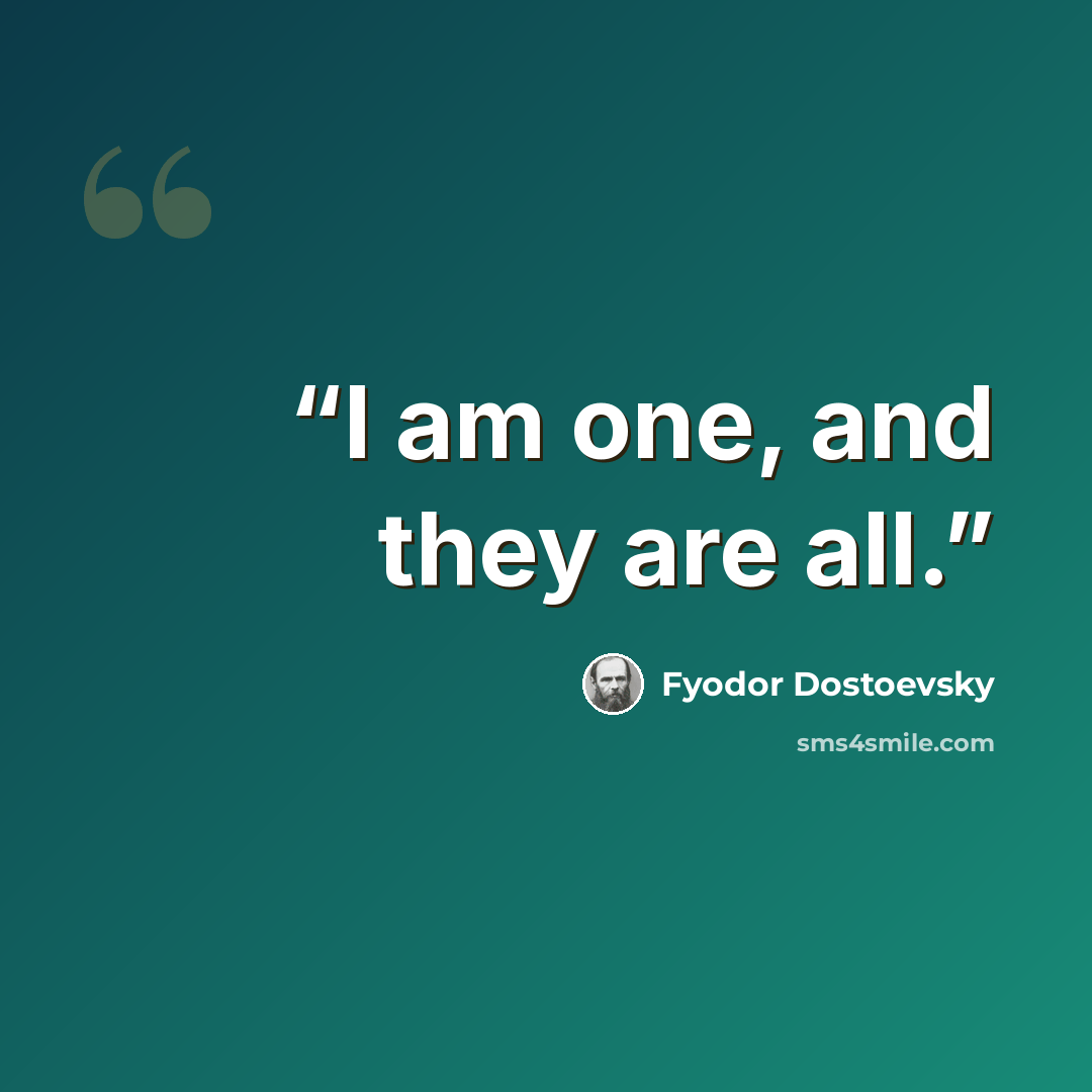 “I am one, and they are all.” quote by Fyodor Dostoevsky