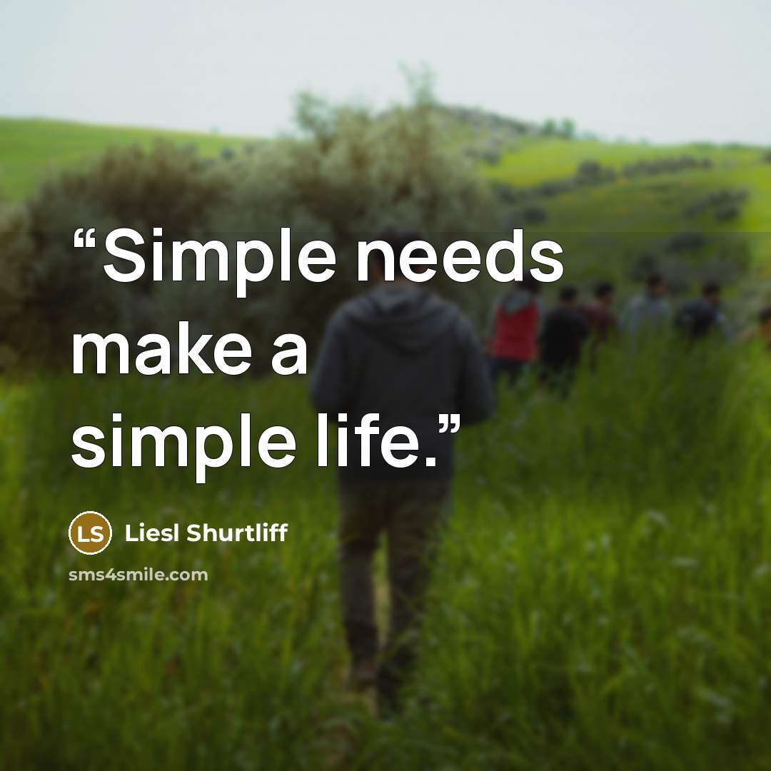 “Simple needs make a simple life.” quote by Liesl Shurtliff