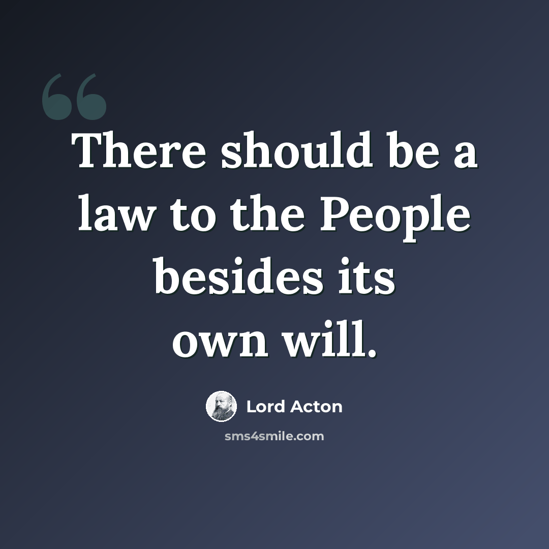 “There should be a law to the People besides its own will.” quote by Lord Acton