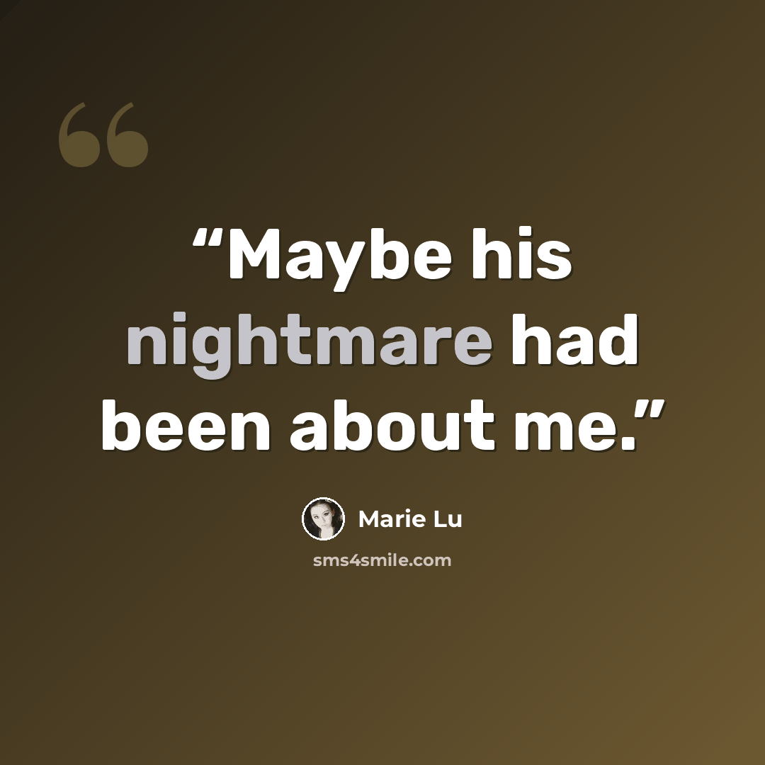 “Maybe his nightmare had been about me.” quote by Marie Lu